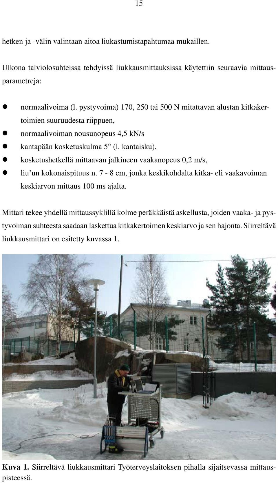 kantaisku), kosketushetkellä mittaavan jalkineen vaakanopeus 0,2 m/s, liu un kokonaispituus n. 7-8 cm, jonka keskikohdalta kitka- eli vaakavoiman keskiarvon mittaus 100 ms ajalta.