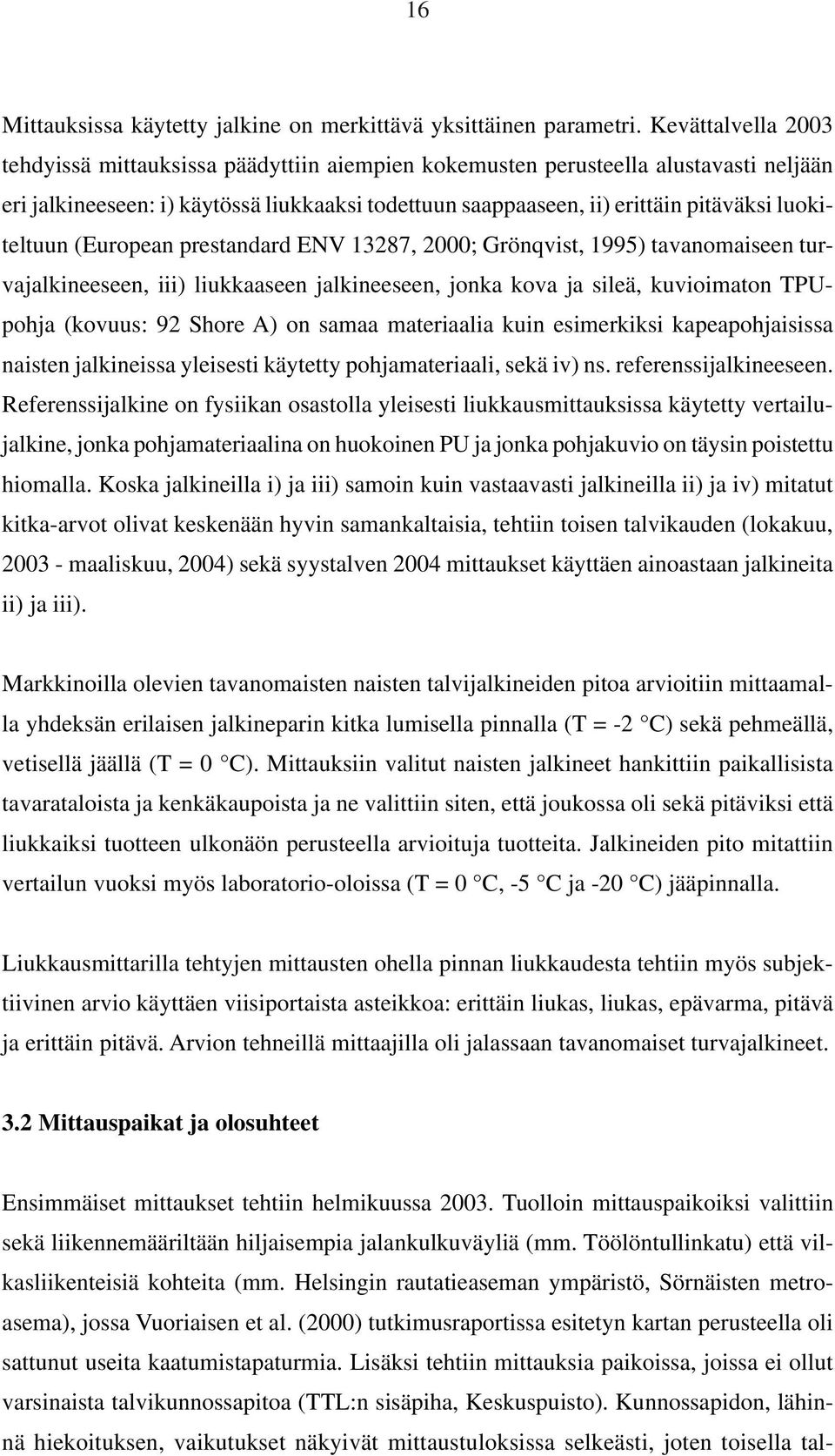 luokiteltuun (European prestandard ENV 13287, 2000; Grönqvist, 1995) tavanomaiseen turvajalkineeseen, iii) liukkaaseen jalkineeseen, jonka kova ja sileä, kuvioimaton TPUpohja (kovuus: 92 Shore A) on