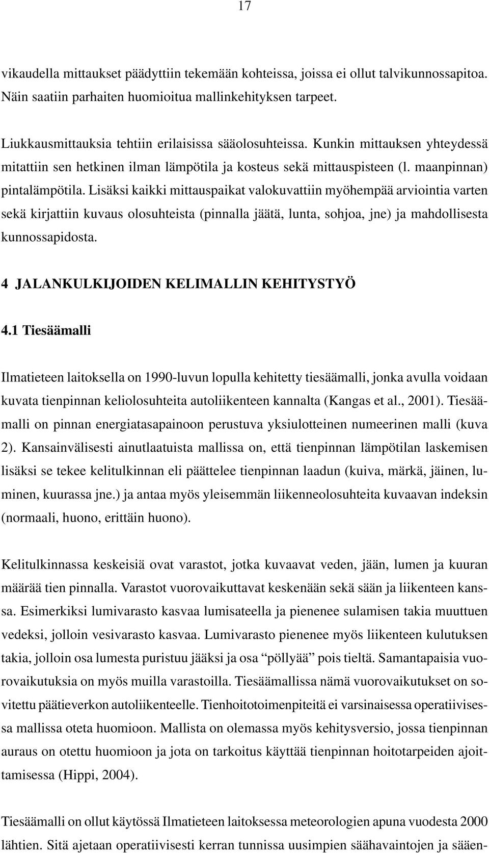 Lisäksi kaikki mittauspaikat valokuvattiin myöhempää arviointia varten sekä kirjattiin kuvaus olosuhteista (pinnalla jäätä, lunta, sohjoa, jne) ja mahdollisesta kunnossapidosta.