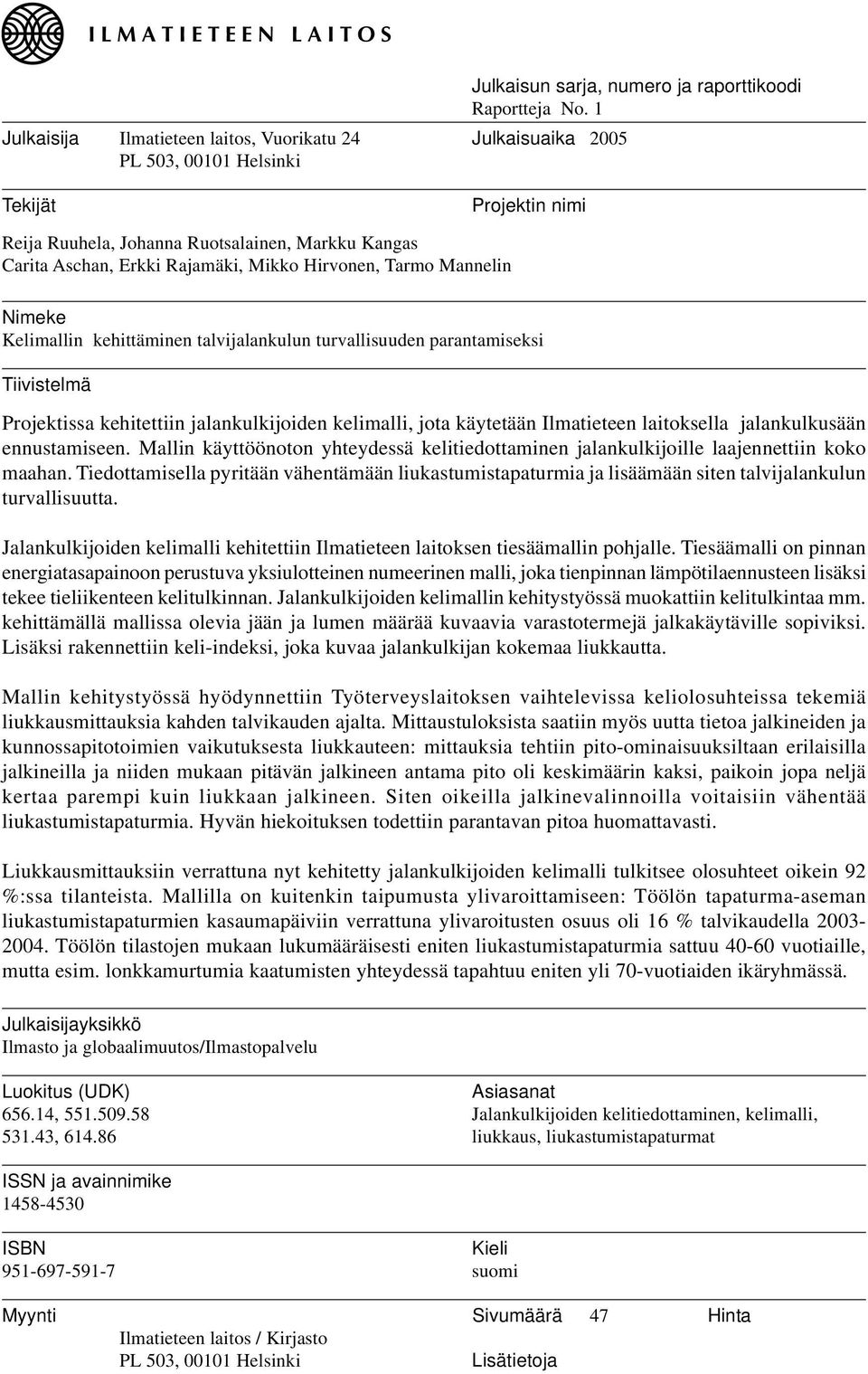 Hirvonen, Tarmo Mannelin Nimeke Kelimallin kehittäminen talvijalankulun turvallisuuden parantamiseksi Tiivistelmä Projektissa kehitettiin jalankulkijoiden kelimalli, jota käytetään Ilmatieteen