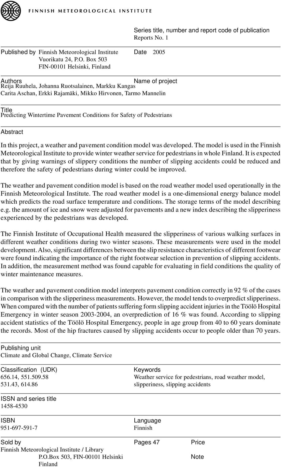 report code of publication Reports No. 1 Title Predicting Wintertime Pavement Conditions for Safety of Pedestrians Abstract In this project, a weather and pavement condition model was developed.