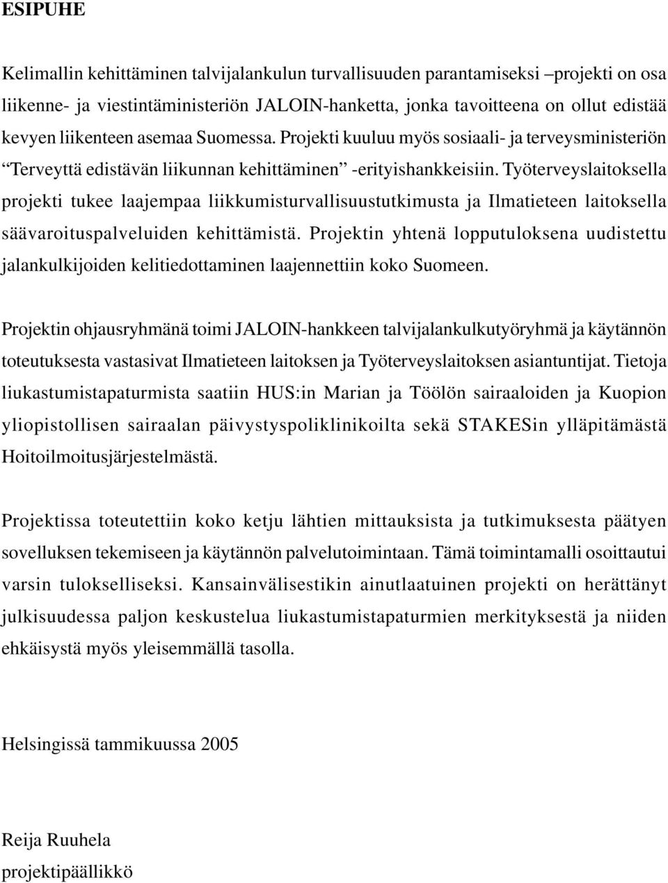 Työterveyslaitoksella projekti tukee laajempaa liikkumisturvallisuustutkimusta ja Ilmatieteen laitoksella säävaroituspalveluiden kehittämistä.