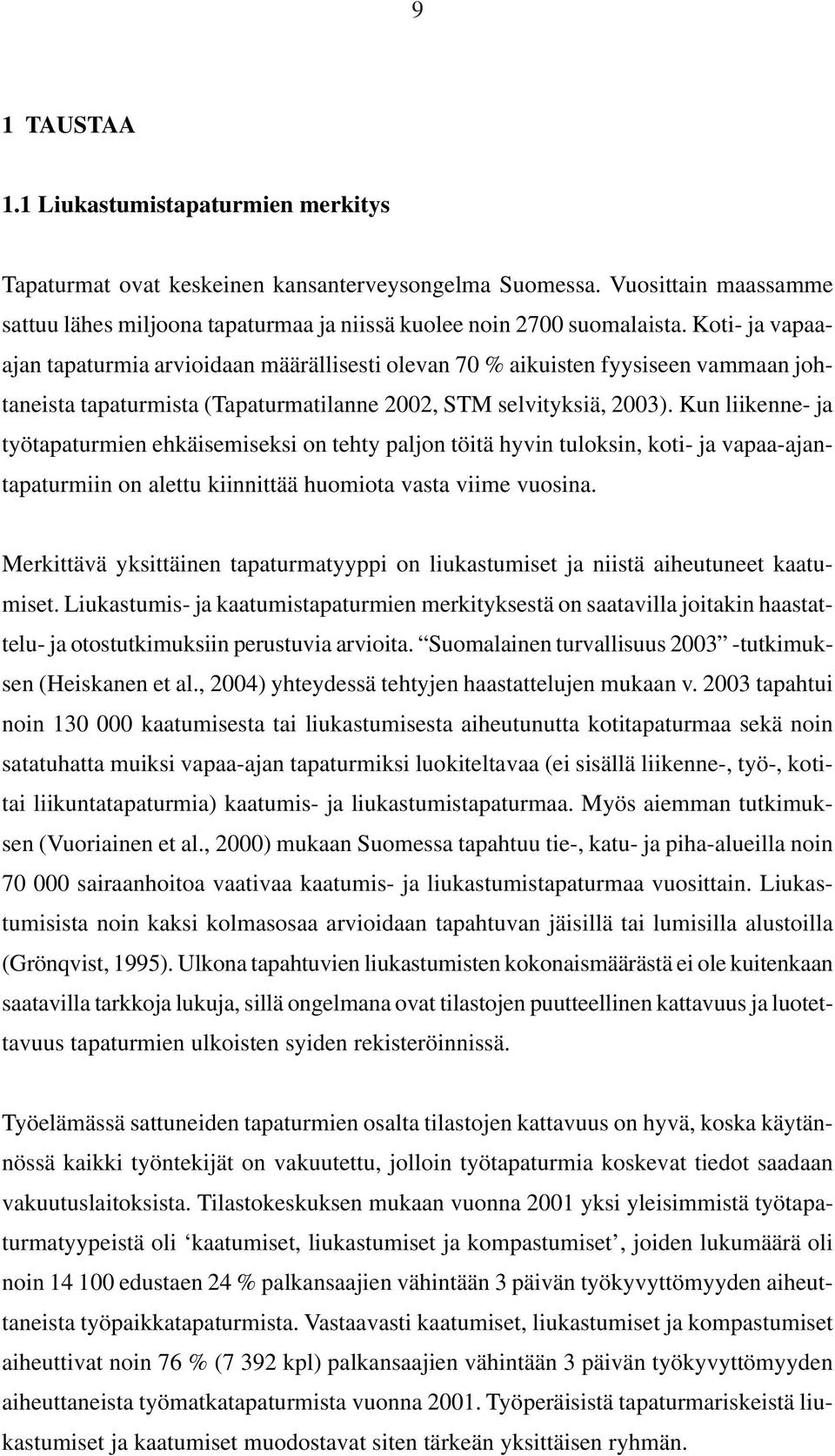 Kun liikenne- ja työtapaturmien ehkäisemiseksi on tehty paljon töitä hyvin tuloksin, koti- ja vapaa-ajantapaturmiin on alettu kiinnittää huomiota vasta viime vuosina.