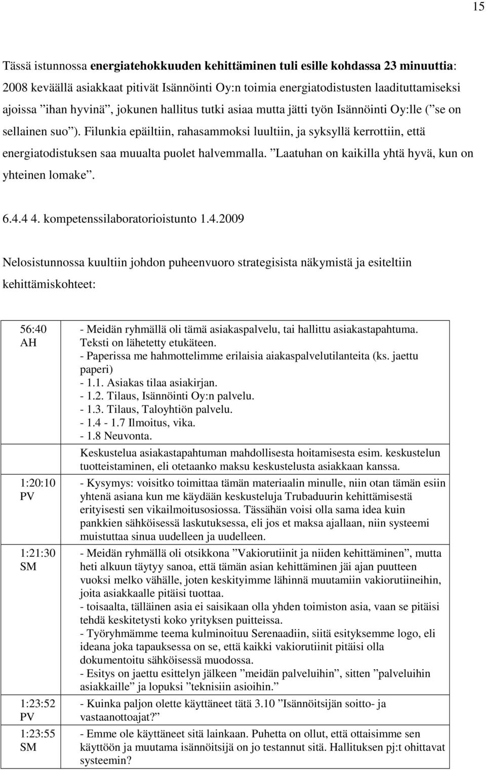 Filunkia epäiltiin, rahasammoksi luultiin, ja syksyllä kerrottiin, että energiatodistuksen saa muualta puolet halvemmalla. Laatuhan on kaikilla yhtä hyvä, kun on yhteinen lomake. 6.4.4 4.