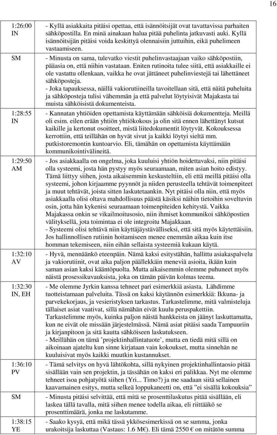 - Minusta on sama, tulevatko viestit puhelinvastaajaan vaiko sähköpostiin, pääasia on, että niihin vastataan.