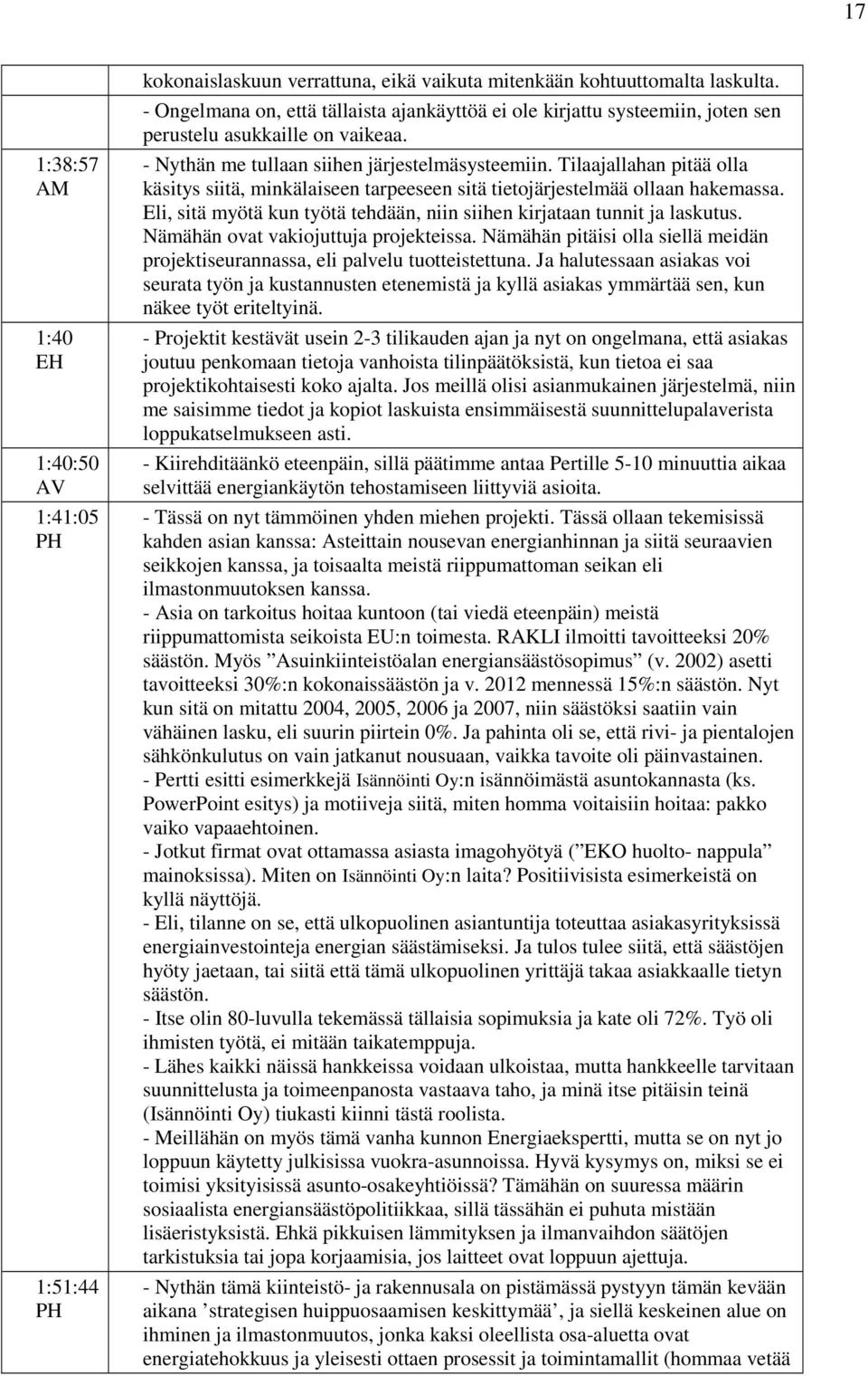 Tilaajallahan pitää olla käsitys siitä, minkälaiseen tarpeeseen sitä tietojärjestelmää ollaan hakemassa. Eli, sitä myötä kun työtä tehdään, niin siihen kirjataan tunnit ja laskutus.