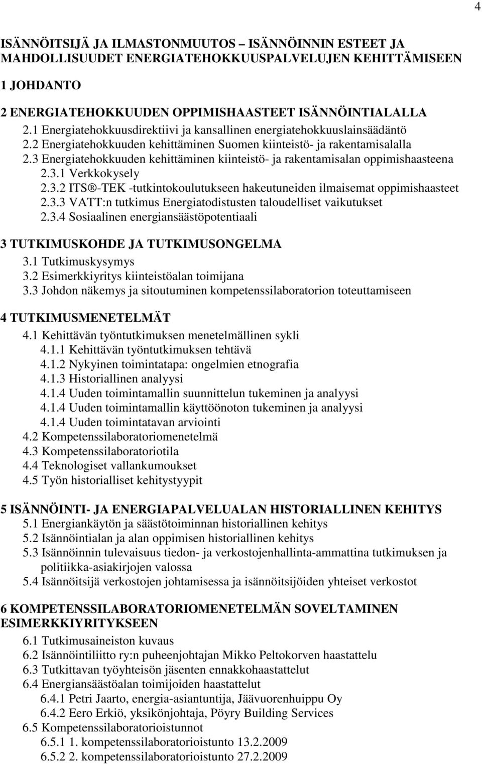 3 Energiatehokkuuden kehittäminen kiinteistö- ja rakentamisalan oppimishaasteena 2.3.1 Verkkokysely 2.3.2 ITS -TEK -tutkintokoulutukseen hakeutuneiden ilmaisemat oppimishaasteet 2.3.3 VATT:n tutkimus Energiatodistusten taloudelliset vaikutukset 2.