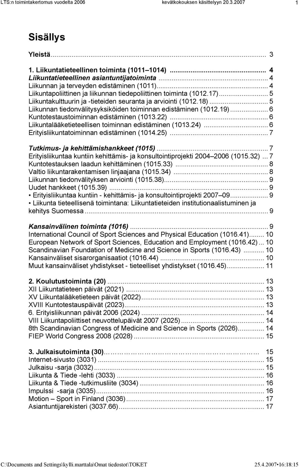 .. 5 Liikunnan tiedonvälitysyksiköiden toiminnan edistäminen (1012.19)... 6 Kuntotestaustoiminnan edistäminen (1013.22)... 6 Liikuntalääketieteellisen toiminnan edistäminen (1013.24).
