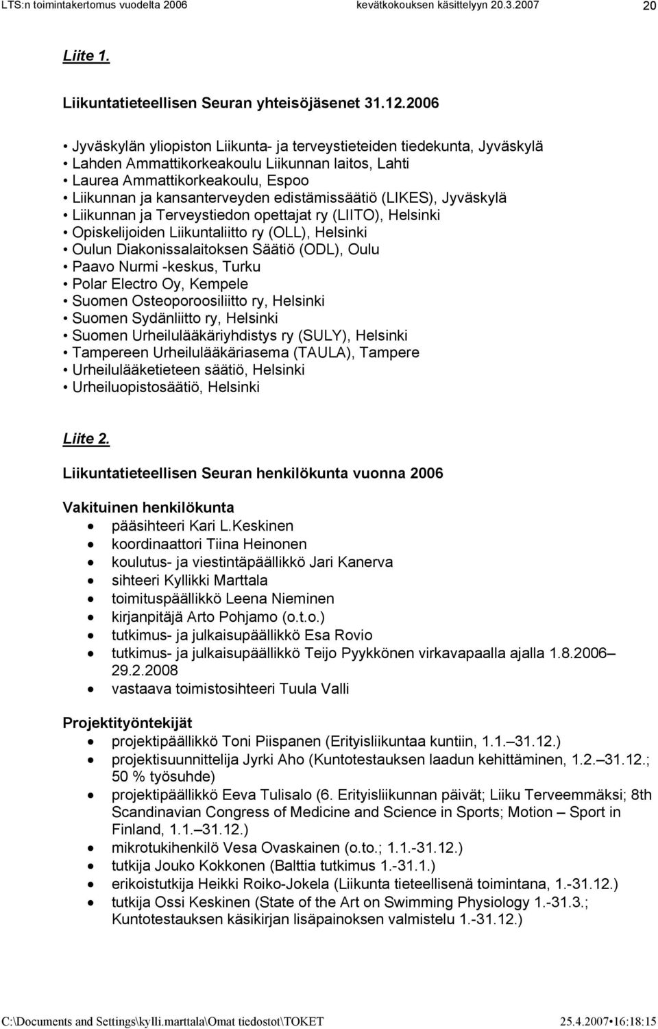 edistämissäätiö (LIKES), Jyväskylä Liikunnan ja Terveystiedon opettajat ry (LIITO), Helsinki Opiskelijoiden Liikuntaliitto ry (OLL), Helsinki Oulun Diakonissalaitoksen Säätiö (ODL), Oulu Paavo Nurmi