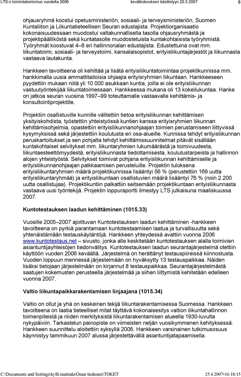Työryhmät koostuvat 4 8 eri hallinnonalan edustajista. Edustettuina ovat mm. liikuntatoimi, sosiaali- ja terveystoimi, kansalaisopistot, erityisliikuntajärjestöt ja liikunnasta vastaava lautakunta.