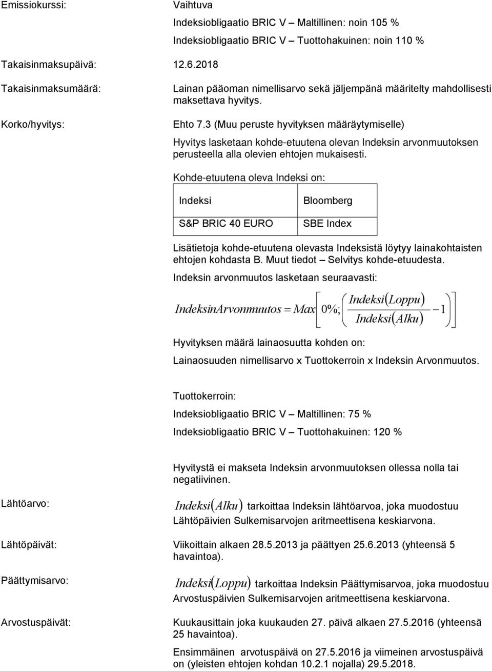 3 (Muu peruste hyvityksen määräytymiselle) Hyvitys lasketaan kohde-etuutena olevan Indeksin arvonmuutoksen perusteella alla olevien ehtojen mukaisesti.