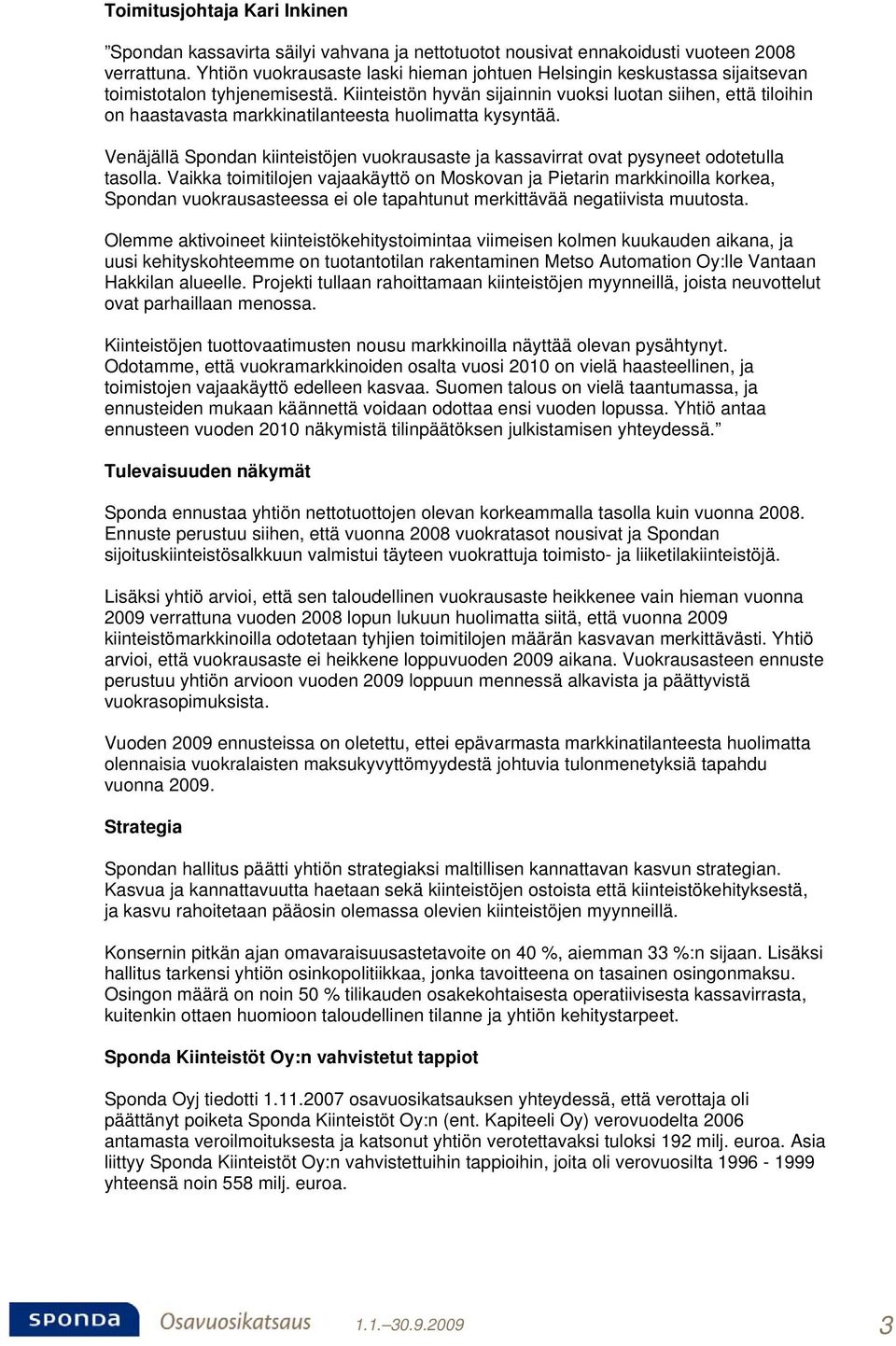 Kiinteistön hyvän sijainnin vuoksi luotan siihen, että tiloihin on haastavasta markkinatilanteesta huolimatta kysyntää.