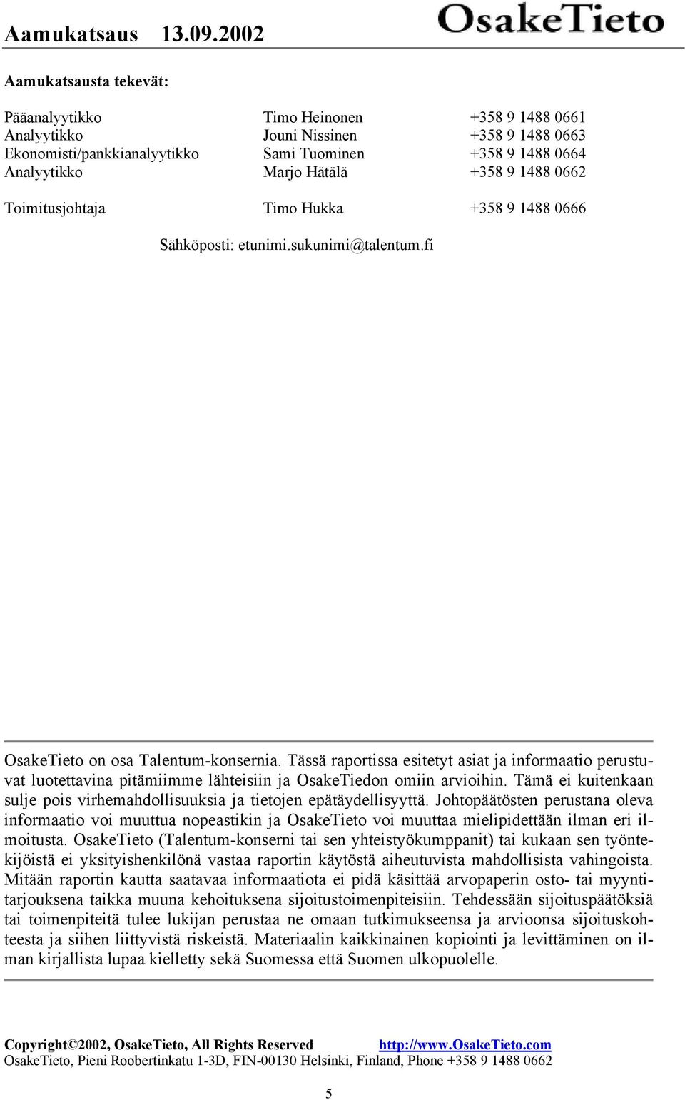 Tässä raportissa esitetyt asiat ja informaatio perustuvat luotettavina pitämiimme lähteisiin ja OsakeTiedon omiin arvioihin.