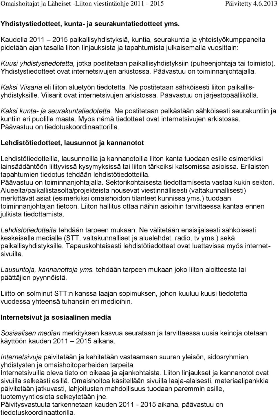 jotka postitetaan paikallisyhdistyksiin (puheenjohtaja tai toimisto). Yhdistystiedotteet ovat internetsivujen arkistossa. Päävastuu on toiminnanjohtajalla.