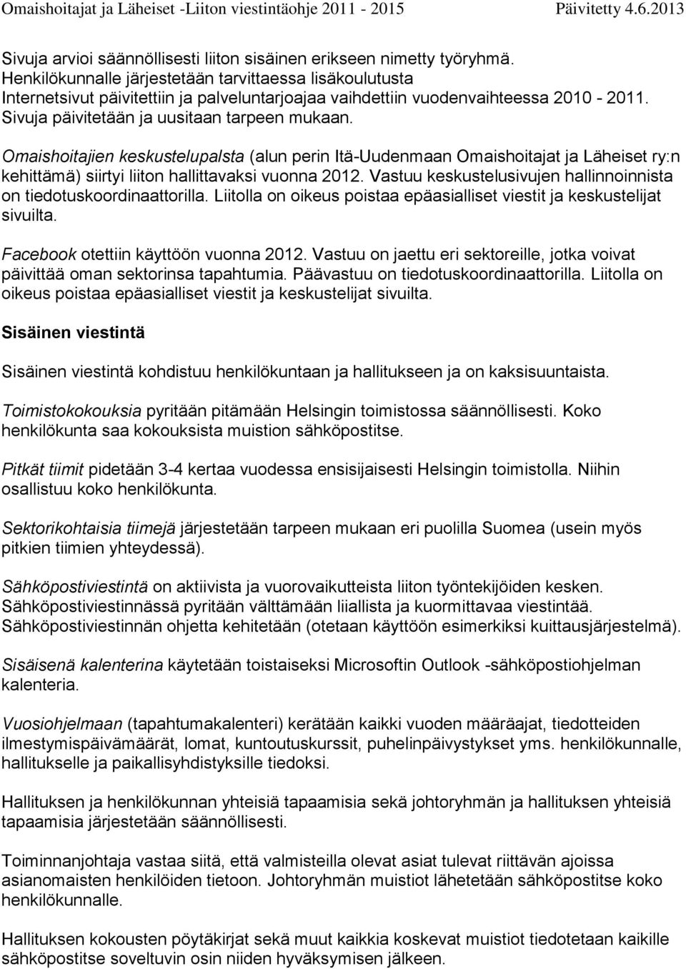 Omaishoitajien keskustelupalsta (alun perin Itä-Uudenmaan Omaishoitajat ja Läheiset ry:n kehittämä) siirtyi liiton hallittavaksi vuonna 2012.