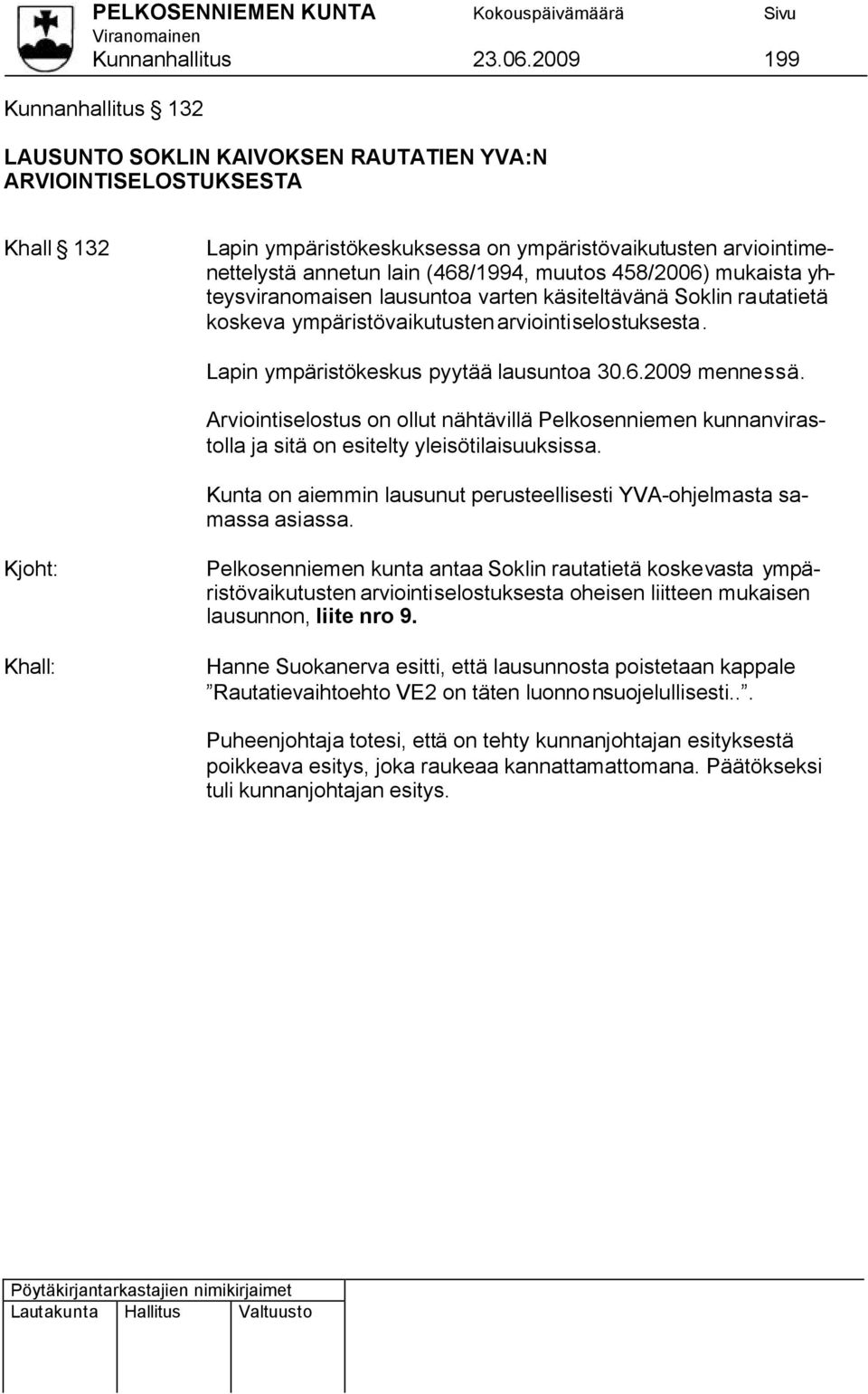 muutos 458/2006) mukaista yhteysviranomaisen lausuntoa varten käsiteltävänä Soklin rautatietä koskeva ympäristövaikutusten arviointiselostuksesta. Lapin ympäristökeskus pyytää lausuntoa 30.6.2009 mennessä.