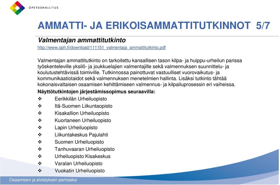 koulutustehtävissä toimiville. Tutkinnossa painottuvat vastuulliset vuorovaikutus- ja kommunikaatiotaidot sekä valmennuksen menetelmien hallinta.