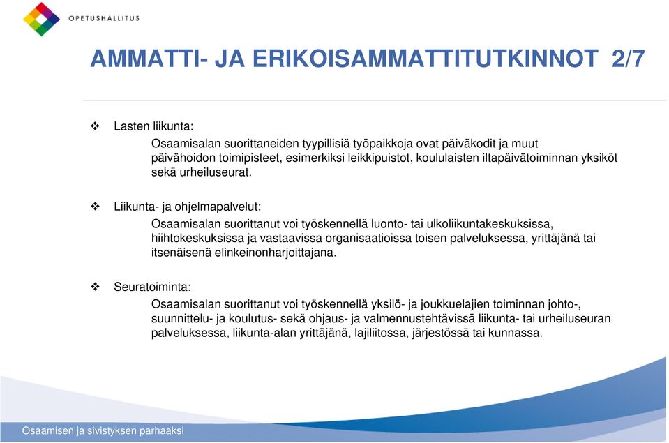 Liikunta- ja ohjelmapalvelut: Osaamisalan suorittanut voi työskennellä luonto- tai ulkoliikuntakeskuksissa, hiihtokeskuksissa ja vastaavissa organisaatioissa toisen palveluksessa,