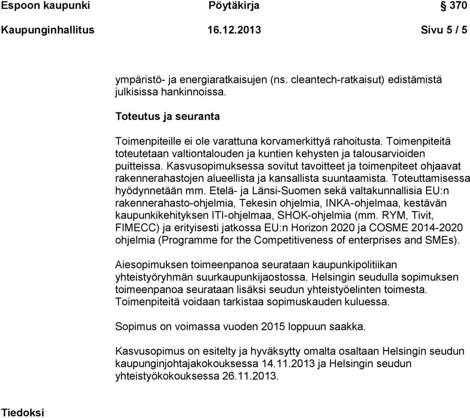 Kasvusopimuksessa sovitut tavoitteet ja toimenpiteet ohjaavat rakennerahastojen alueellista ja kansallista suuntaamista. Toteuttamisessa hyödynnetään mm.