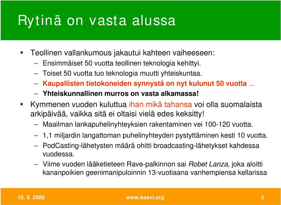 Kymmenen vuoden kuluttua ihan mikä tahansa voi olla suomalaista arkipäivää, vaikka sitä ei oltaisi vielä edes keksitty! Maailman lankapuhelinyhteyksien rakentaminen vei 100-120 vuotta.