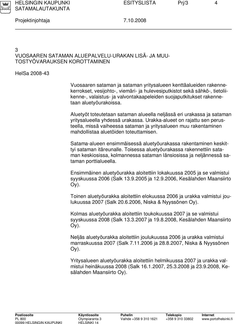 hulevesiputkistot sekä sähkö-, tietoliikenne-, valaistus- ja valvontakaapeleiden suojaputkitukset rakennetaan aluetyöurakoissa.