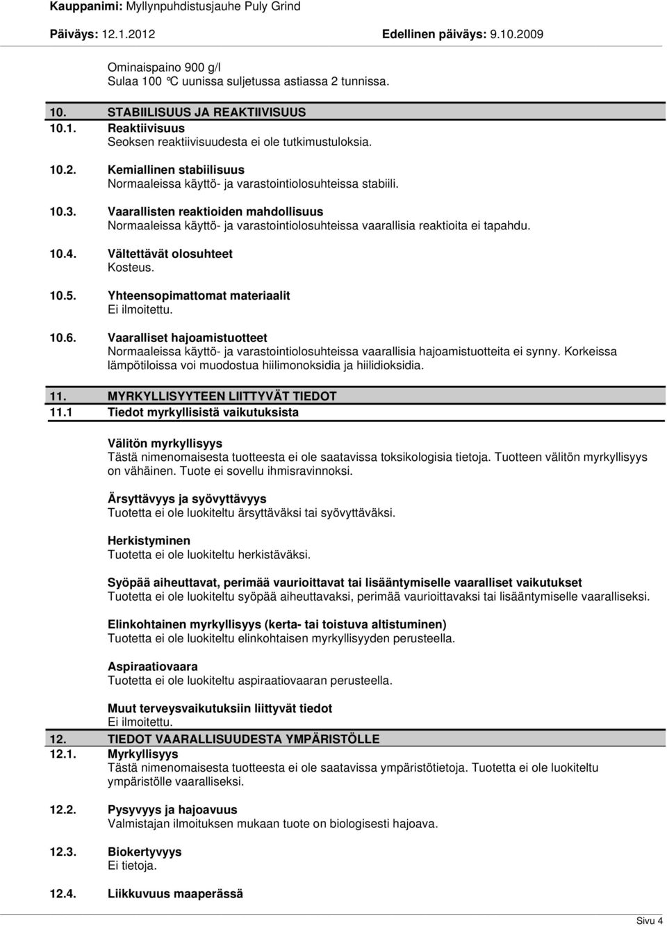 Yhteensopimattomat materiaalit 10.6. Vaaralliset hajoamistuotteet Normaaleissa käyttö- ja varastointiolosuhteissa vaarallisia hajoamistuotteita ei synny.