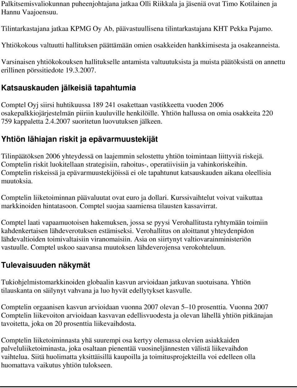 Varsinaisen yhtiökokouksen hallitukselle antamista valtuutuksista ja muista päätöksistä on annettu erillinen pörssitiedote 19.3.2007.