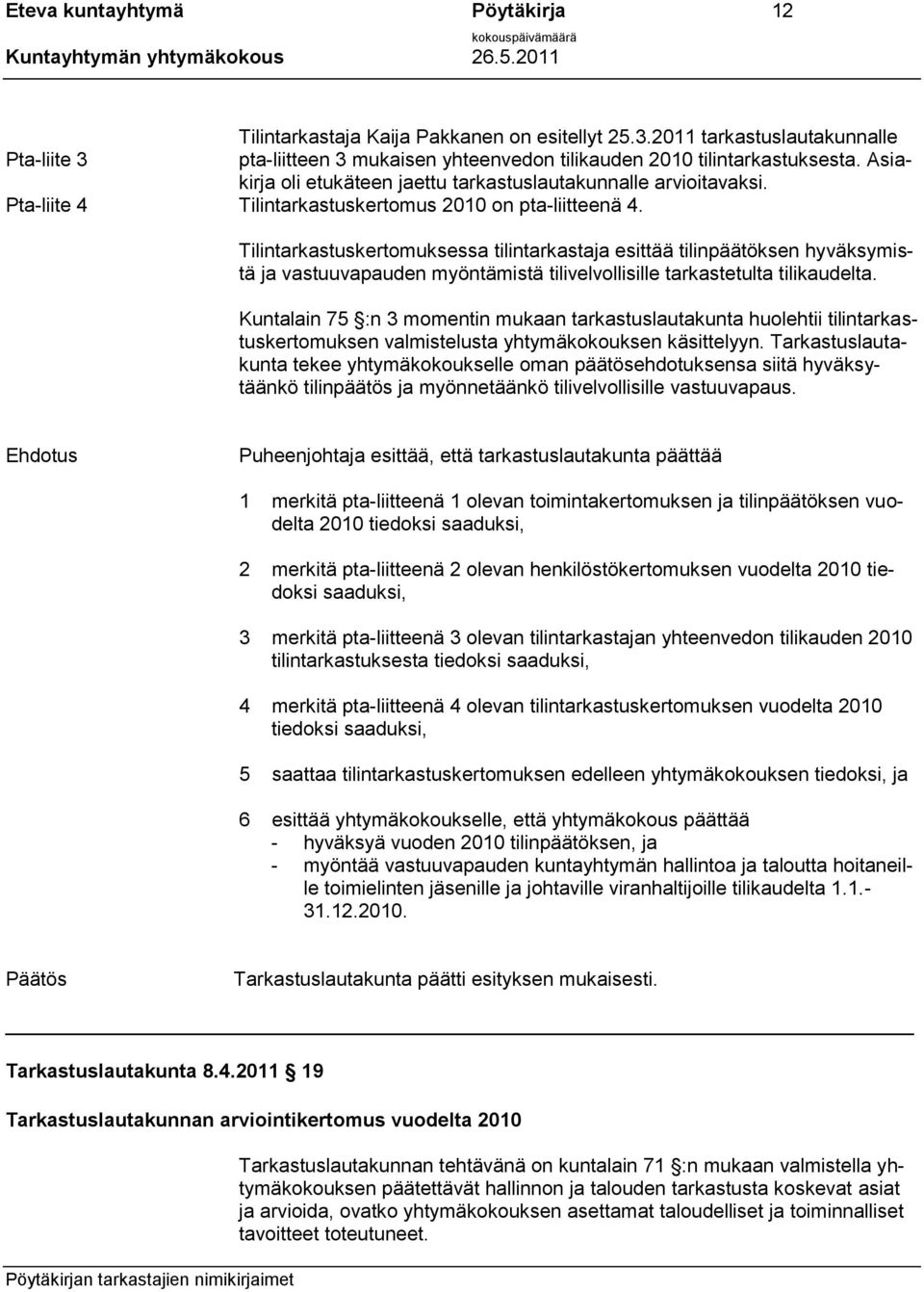 Tilintarkastuskertomuksessa tilintarkastaja esittää tilinpäätöksen hyväksymistä ja vastuuvapauden myöntämistä tilivelvollisille tarkastetulta tilikaudelta.