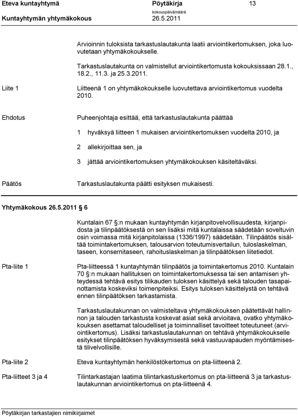 Ehdotus Puheenjohtaja esittää, että tarkastuslautakunta päättää 1 hyväksyä liitteen 1 mukaisen arviointikertomuksen vuodelta 2010, ja 2 allekirjoittaa sen, ja 3 jättää arviointikertomuksen