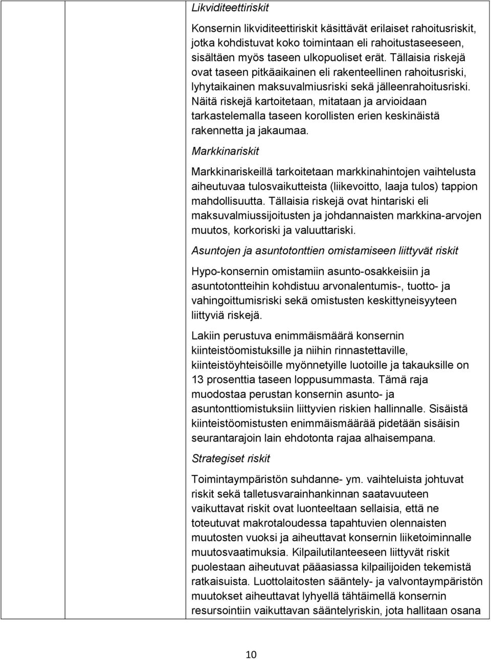 Näitä riskejä kartoitetaan, mitataan ja arvioidaan tarkastelemalla taseen korollisten erien keskinäistä rakennetta ja jakaumaa.