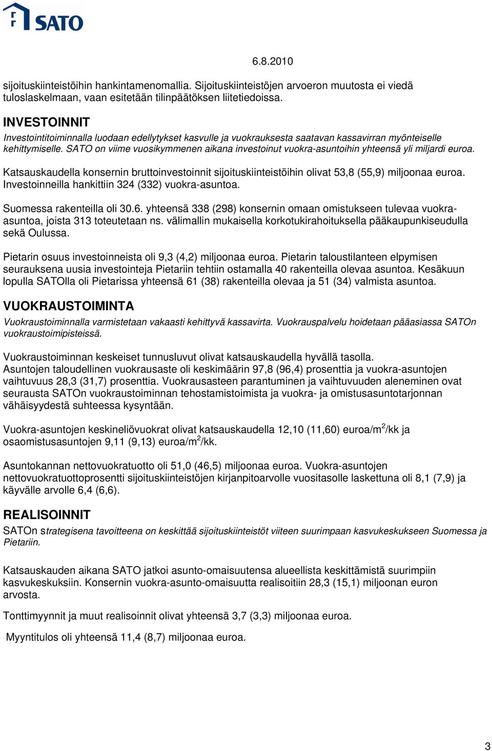 SATO on viime vuosikymmenen aikana investoinut vuokra-asuntoihin yhteensä yli miljardi euroa. Katsauskaudella konsernin bruttoinvestoinnit sijoituskiinteistöihin olivat 53,8 (55,9) miljoonaa euroa.