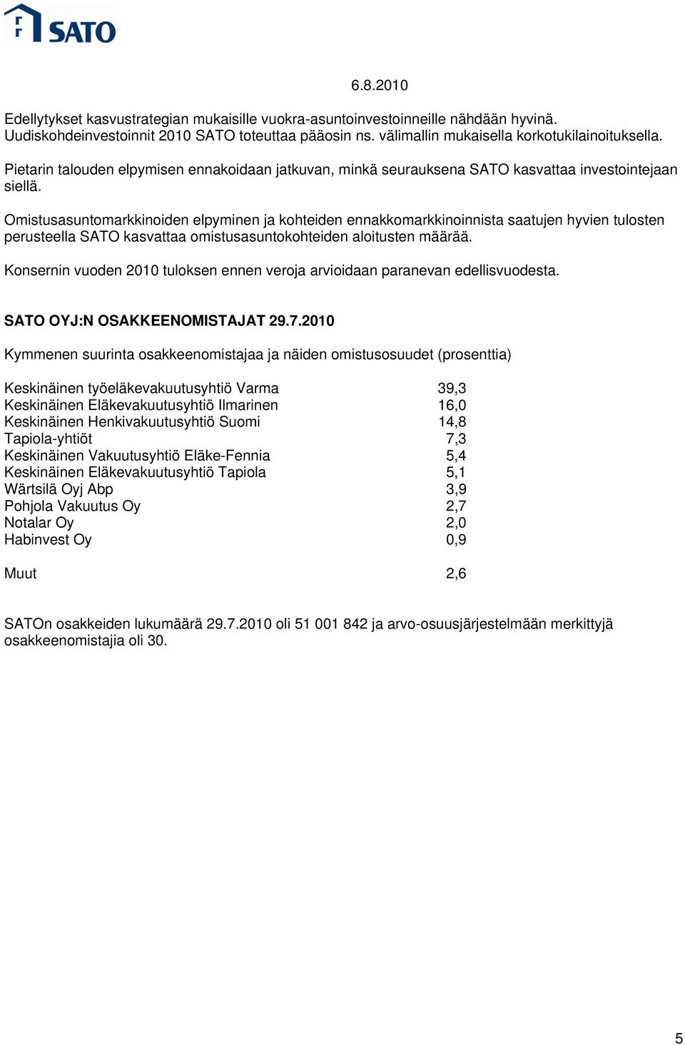 Omistusasuntomarkkinoiden elpyminen ja kohteiden ennakkomarkkinoinnista saatujen hyvien tulosten perusteella SATO kasvattaa omistusasuntokohteiden aloitusten määrää.