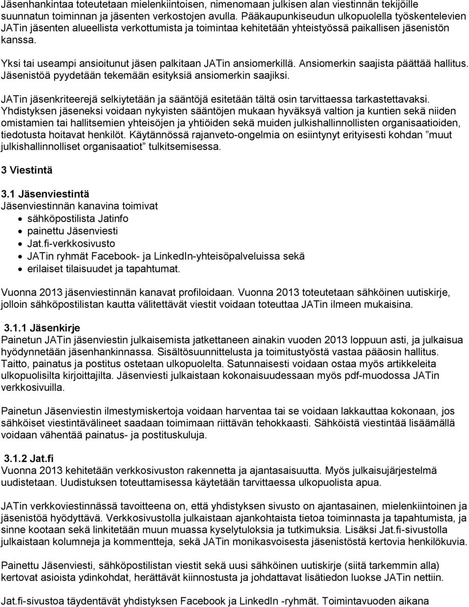 Yksi tai useampi ansioitunut jäsen palkitaan JATin ansiomerkillä. Ansiomerkin saajista päättää hallitus. Jäsenistöä pyydetään tekemään esityksiä ansiomerkin saajiksi.