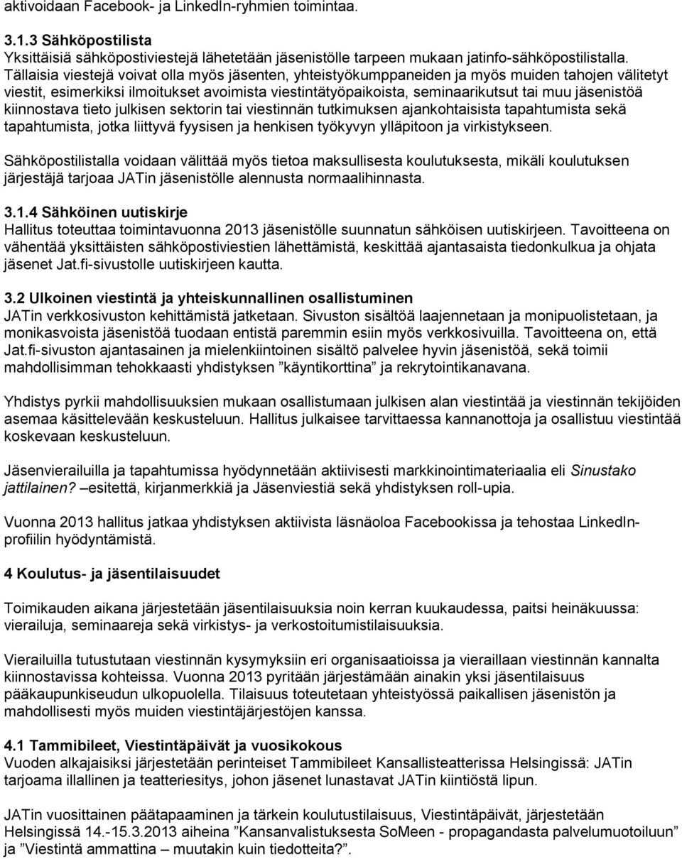 jäsenistöä kiinnostava tieto julkisen sektorin tai viestinnän tutkimuksen ajankohtaisista tapahtumista sekä tapahtumista, jotka liittyvä fyysisen ja henkisen työkyvyn ylläpitoon ja virkistykseen.