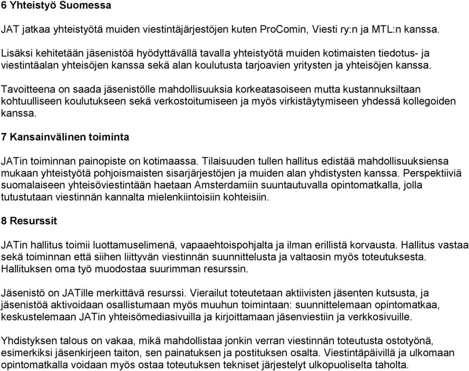 Tavoitteena on saada jäsenistölle mahdollisuuksia korkeatasoiseen mutta kustannuksiltaan kohtuulliseen koulutukseen sekä verkostoitumiseen ja myös virkistäytymiseen yhdessä kollegoiden kanssa.