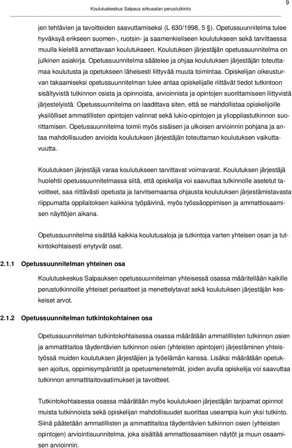Koulutuksen järjestäjän opetussuunnitelma on julkinen asiakirja. Opetussuunnitelma säätelee ja ohjaa koulutuksen järjestäjän toteuttamaa koulutusta ja opetukseen läheisesti liittyvää muuta toimintaa.