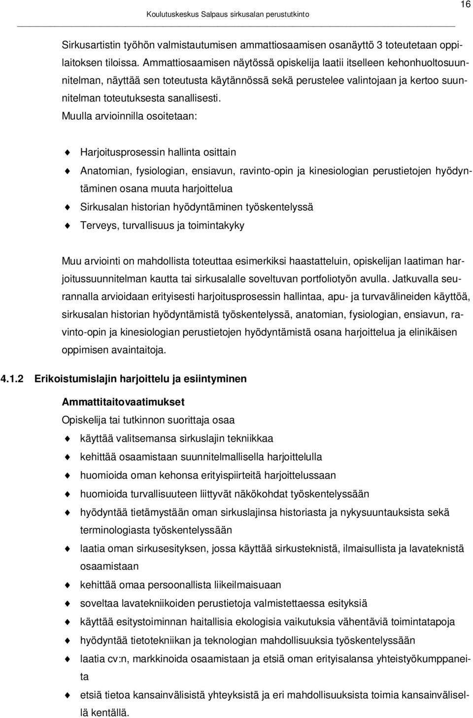 Muulla arvioinnilla osoitetaan: 16 Harjoitusprosessin hallinta osittain Anatomian, fysiologian, ensiavun, ravinto-opin ja kinesiologian perustietojen hyödyntäminen osana muuta harjoittelua Sirkusalan