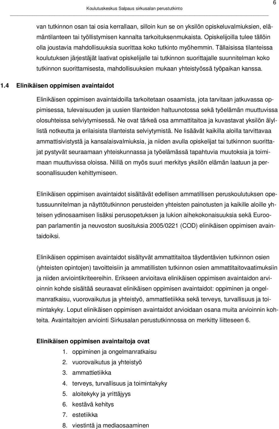 Tällaisissa tilanteissa koulutuksen järjestäjät laativat opiskelijalle tai tutkinnon suorittajalle suunnitelman koko tutkinnon suorittamisesta, mahdollisuuksien mukaan yhteistyössä työpaikan kanssa.