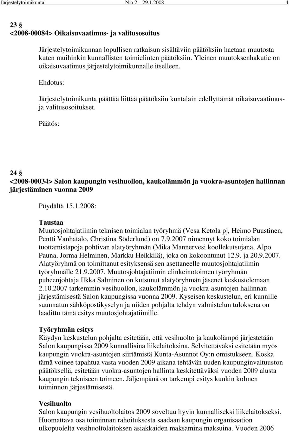 Yleinen muutoksenhakutie on oikaisuvaatimus järjestelytoimikunnalle itselleen. Järjestelytoimikunta päättää liittää päätöksiin kuntalain edellyttämät oikaisuvaatimusja valitusosoitukset.