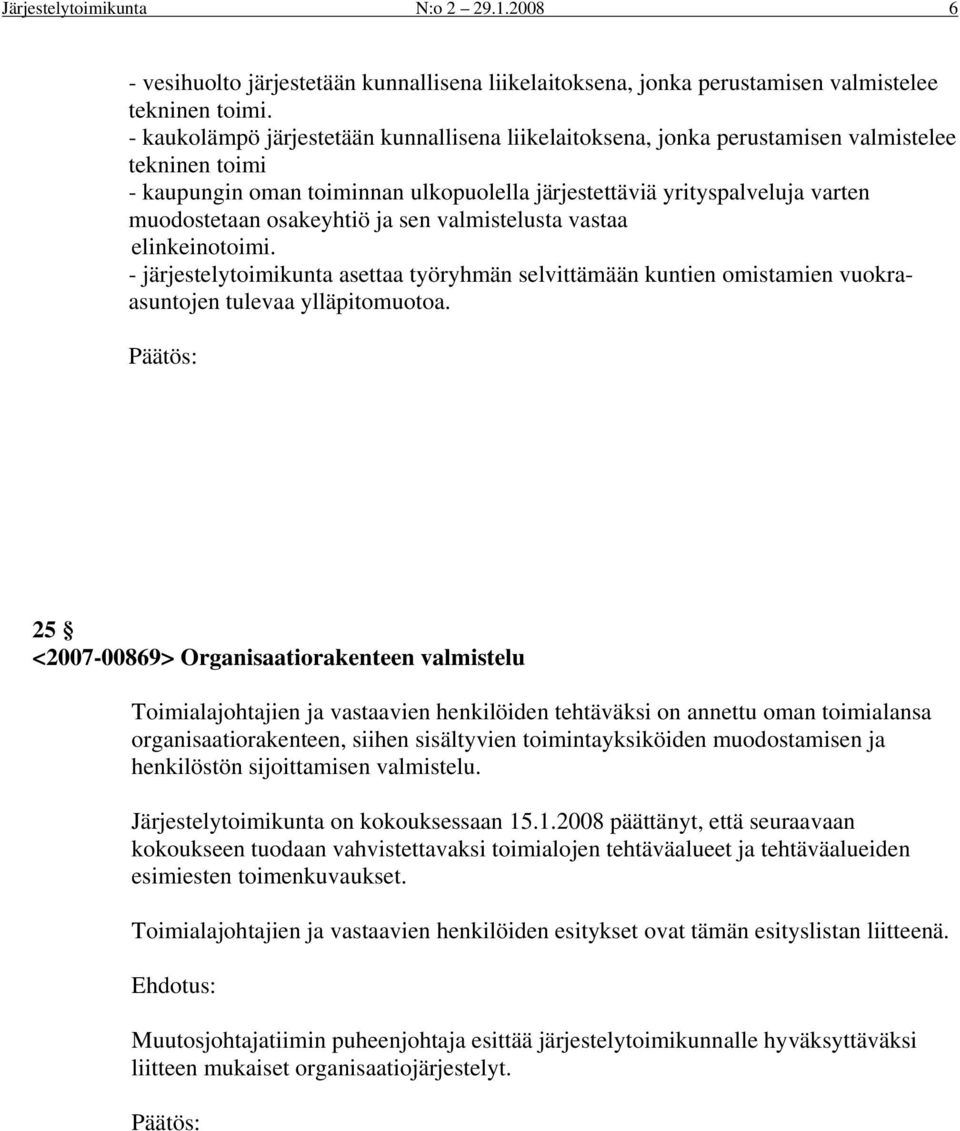 osakeyhtiö ja sen valmistelusta vastaa elinkeinotoimi. - järjestelytoimikunta asettaa työryhmän selvittämään kuntien omistamien vuokraasuntojen tulevaa ylläpitomuotoa.