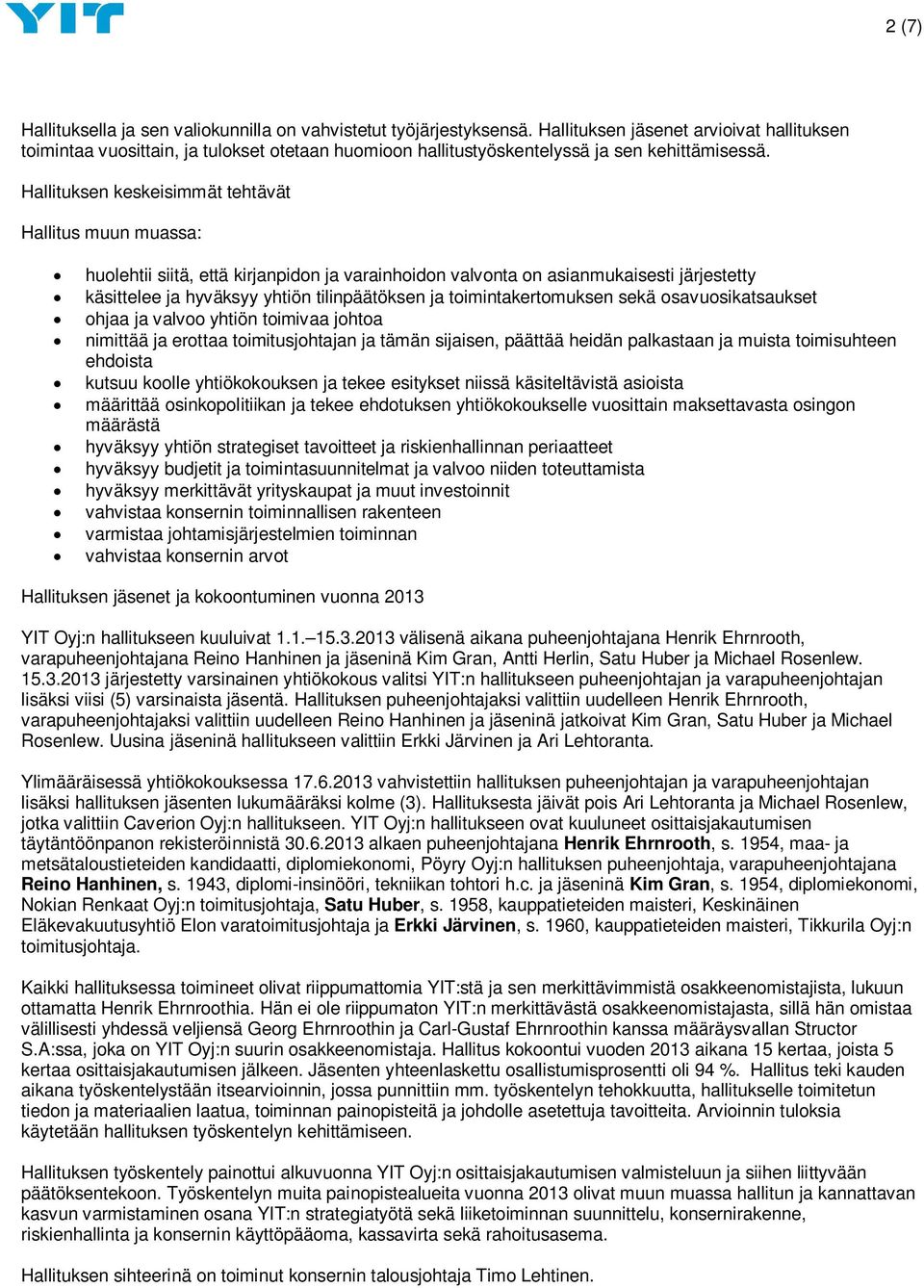 Hallituksen keskeisimmät tehtävät Hallitus muun muassa: huolehtii siitä, että kirjanpidon ja varainhoidon valvonta on asianmukaisesti järjestetty käsittelee ja hyväksyy yhtiön tilinpäätöksen ja