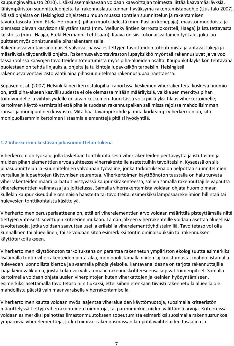 Näissä ohjeissa on Helsingissä ohjeistettu muun muassa tonttien suunnittelun ja rakentamisen tavoitetasosta (mm. Etelä-Hermanni), pihan muotokielestä (mm.
