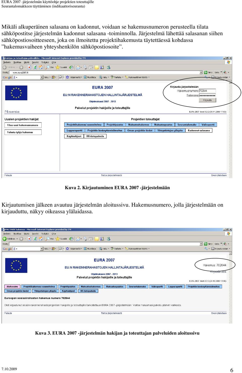 yhteyshenkilön sähköpostiosoite. Kuva 2. Kirjautuminen EURA 2007 -järjestelmään Kirjautumisen jälkeen avautuu järjestelmän aloitussivu.