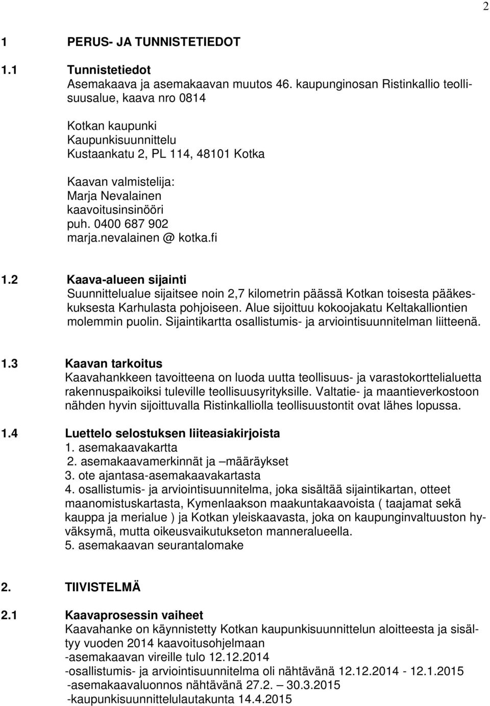 0400 687 902 marja.nevalainen @ kotka.fi 1.2 Kaava-alueen sijainti Suunnittelualue sijaitsee noin 2,7 kilometrin päässä Kotkan toisesta pääkeskuksesta Karhulasta pohjoiseen.