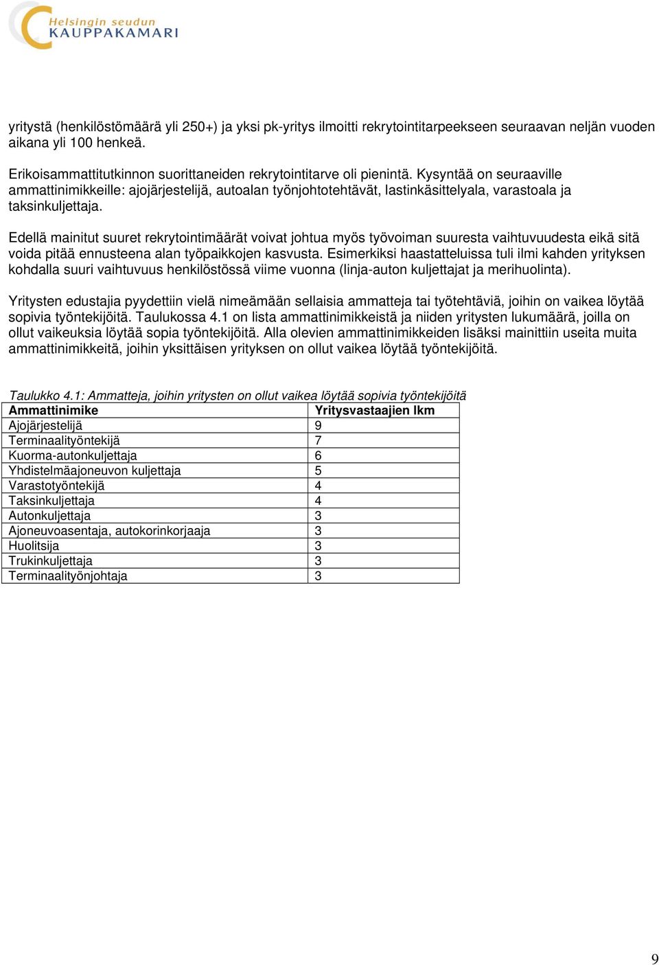 Kysyntää on seuraaville ammattinimikkeille: ajojärjestelijä, autoalan työnjohtotehtävät, lastinkäsittelyala, varastoala ja taksinkuljettaja.