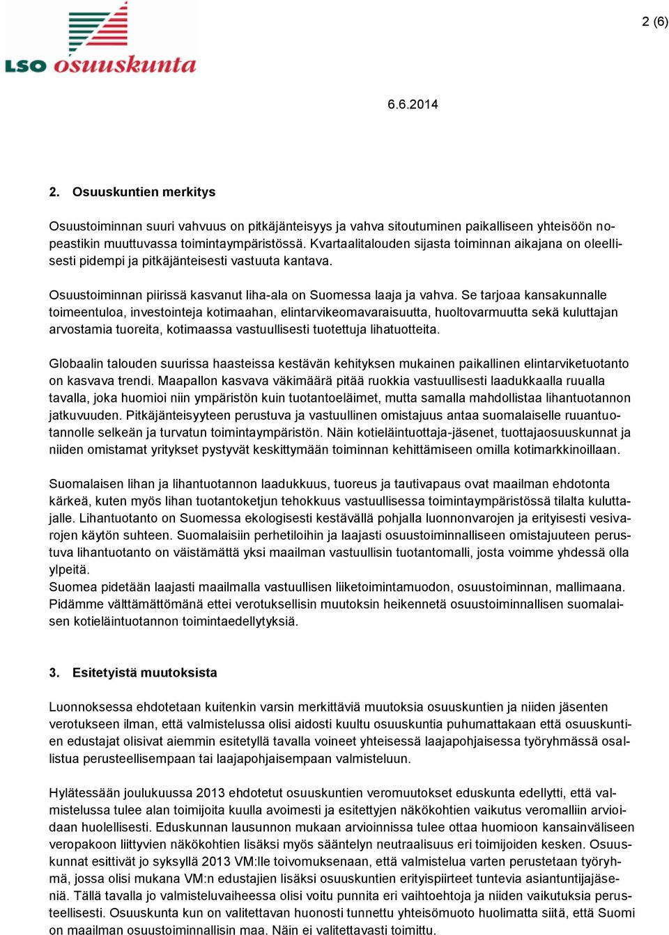 Se tarjoaa kansakunnalle toimeentuloa, investointeja kotimaahan, elintarvikeomavaraisuutta, huoltovarmuutta sekä kuluttajan arvostamia tuoreita, kotimaassa vastuullisesti tuotettuja lihatuotteita.