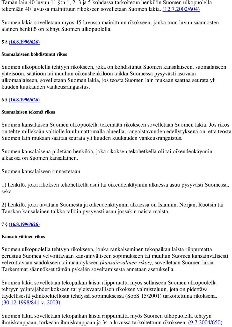 1996/626) Suomalaiseen kohdistunut rikos Suomen ulkopuolella tehtyyn rikokseen, joka on kohdistunut Suomen kansalaiseen, suomalaiseen yhteisöön, säätiöön tai muuhun oikeushenkilöön taikka Suomessa