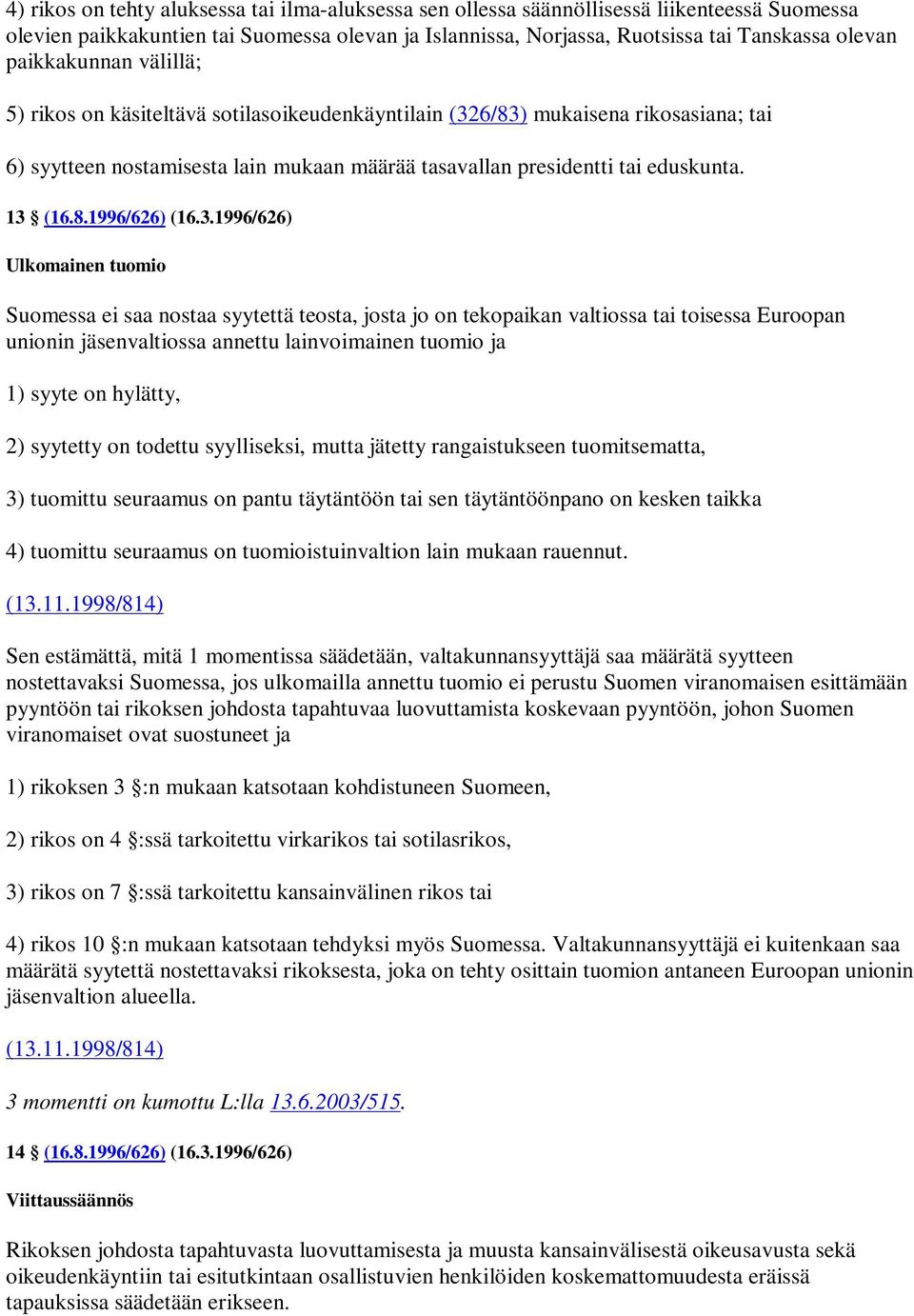 3.1996/626) Ulkomainen tuomio Suomessa ei saa nostaa syytettä teosta, josta jo on tekopaikan valtiossa tai toisessa Euroopan unionin jäsenvaltiossa annettu lainvoimainen tuomio ja 1) syyte on