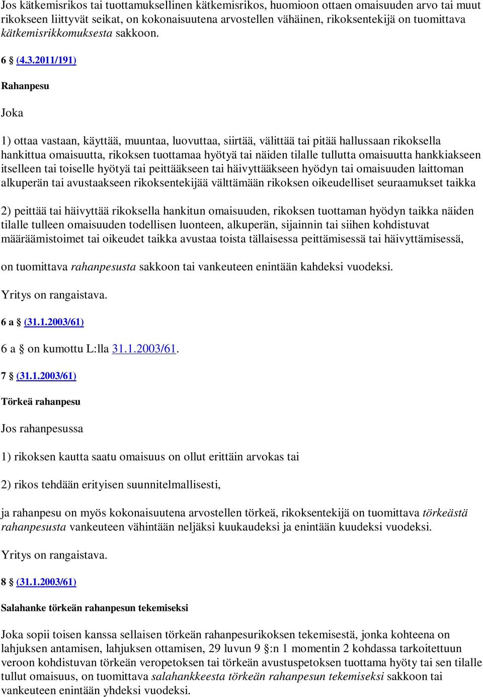 2011/191) Rahanpesu Joka 1) ottaa vastaan, käyttää, muuntaa, luovuttaa, siirtää, välittää tai pitää hallussaan rikoksella hankittua omaisuutta, rikoksen tuottamaa hyötyä tai näiden tilalle tullutta