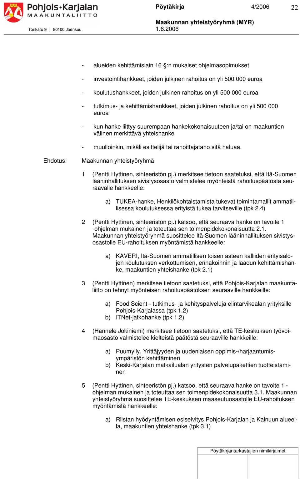 mikäli esittelijä tai rahoittajataho sitä haluaa. Maakunnan yhteistyöryhmä 1 (Pentti Hyttinen, sihteeristön pj.